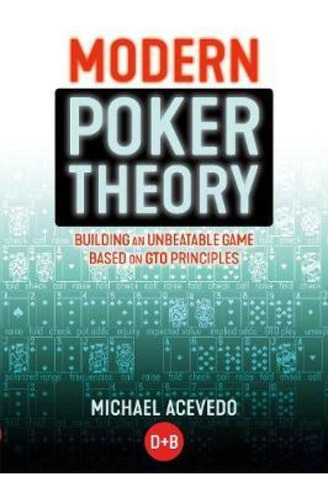 Modern Poker Theory : Building An Unbeatable Strategy Based 