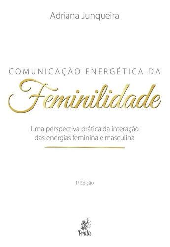 Comunicação Energética Da Feminilidade: Uma Perspectiva Prática Da Interação Das Energias Feminina E