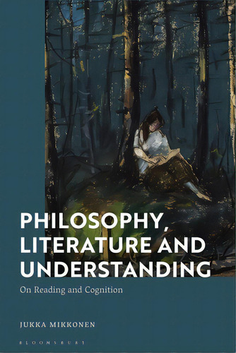 Philosophy, Literature And Understanding: On Reading And Cognition, De Mikkonen, Jukka. Editorial Bloomsbury 3pl, Tapa Blanda En Inglés