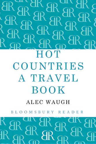 Hot Countries, De Alec Waugh. Editorial Bloomsbury Publishing Plc, Tapa Blanda En Inglés