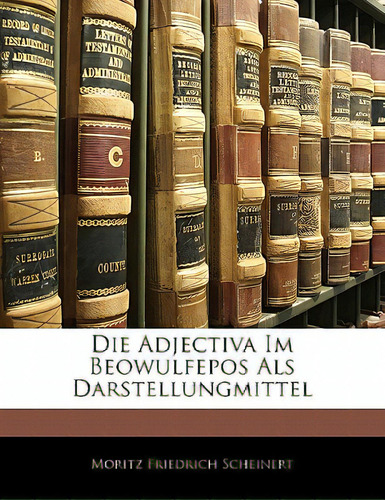 Die Adjectiva Im Beowulfepos Als Darstellungmittel, De Scheinert, Moritz Friedrich., Vol. 1. Editorial Nabu Pr, Tapa Blanda En Inglés