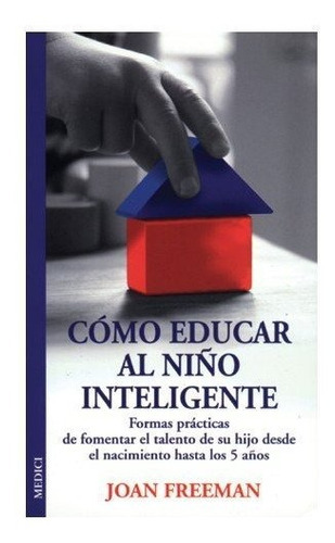 Como Educar Al Niãâo Inteligente, De Freeman, J.. Editorial Medici, Tapa Blanda En Español