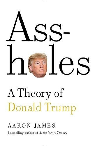 Book : Assholes A Theory Of Donald Trump - James, Aaron