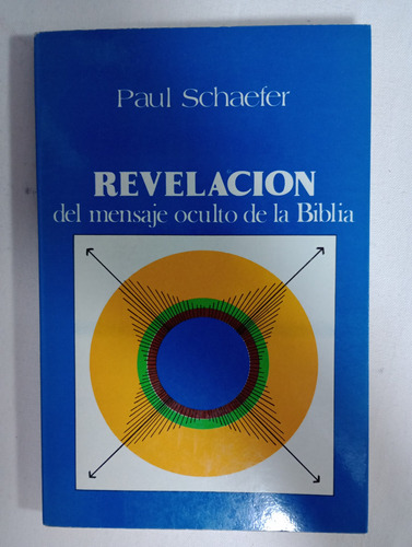 Revelación Del Mensaje Oculto De La Biblia./ Paul Schaefer 