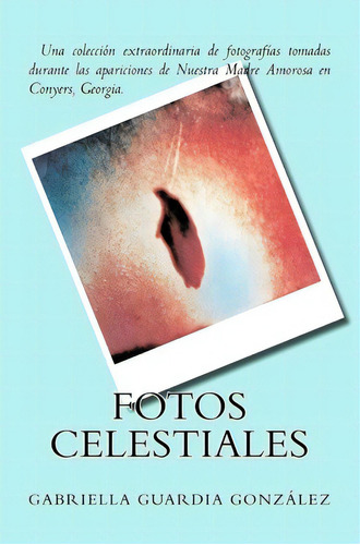 Fotos Celestiales, De Gabriella Guardia Gonzalez. Editorial Createspace Independent Publishing Platform, Tapa Blanda En Español