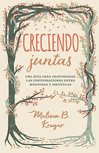 Creciendo Juntas: Mentoras Y Discipulas · Melissa Kruger