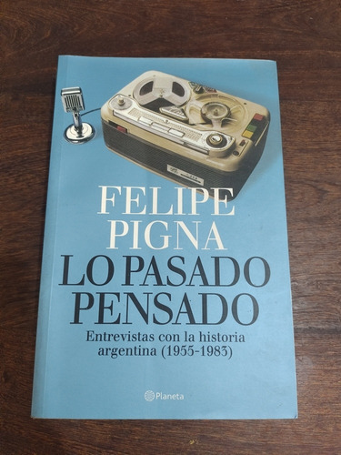 Lo Pasado Pensado. Historia. Felipe Pigna. Planeta. Olivos.