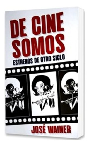 De Cine Somos. Estrenos De Otro Siglo - Jose Wainer