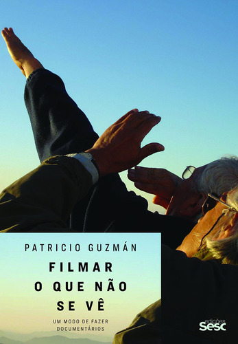 FILMAR O QUE NÃO SE VÊ UM MODO DE FAZER DOCUMENTÁRIOS, de Guzmán, Patricio. Editora SESC-SP (WMF), capa mole, edição 1 em português