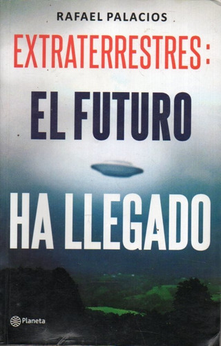 Extraterrestres El Futuro Ha Llegado Rafael Palacios 