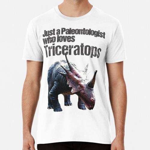 Remera Solo Un Paleontólogo Que Ama Al Triceratops Algodon P