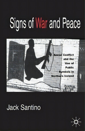Signs Of War And Peace : Social Conflict And The Uses Of Symbols In Public In Northern Ireland, De J. Santino. Editorial Palgrave Usa, Tapa Blanda En Inglés