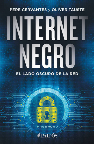 Internet negro: El lado oscuro de la red, de Cervantes, Pere. Serie Fuera de colección Editorial Paidos México, tapa blanda en español, 2016