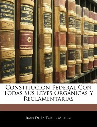 Constitucion Federal Con Todas Sus Leyes Organicas Y Regl...