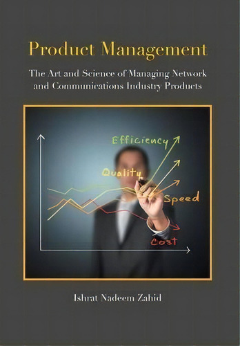 Product Management : The Art And Science Of Managing Network And Communications Industry Products, De Ishrat Nadeem Zahid. Editorial Xlibris, Tapa Dura En Inglés