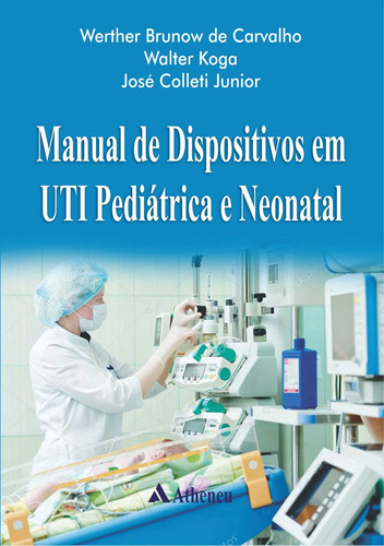 Manual de Dispositivos em UTI Pediátrica e Neonatal, de Carvalho, Werther Brunow de. Editora Atheneu Ltda, capa dura em português, 2021