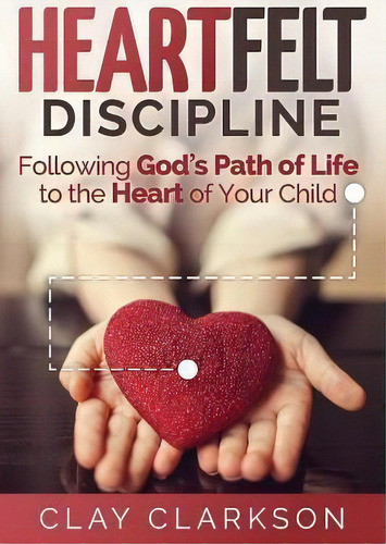 Heartfelt Discipline, De Clay Clarkson. Editorial Whole Heart Ministries, Tapa Blanda En Inglés