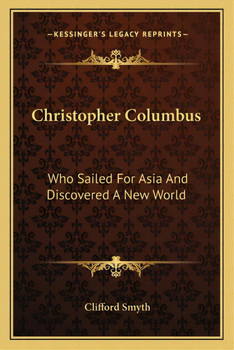 Christopher Columbus: Who Sailed For Asia And Discovered A New World, De Smyth, Clifford. Editorial Kessinger Pub Llc, Tapa Blanda En Inglés
