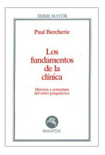 Fundamentos De La Clinica - Paul Bercherie - Manantial Libro