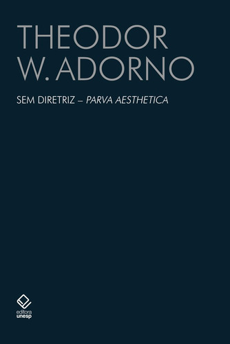 Sem diretriz - Parva Aesthetica, de Adorno, Theodor W.. Série Adorno Fundação Editora da Unesp, capa mole em português, 2021