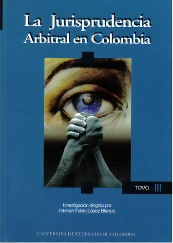 La Jurisprudencia Arbitral En Colombia. Tomo Iii, De Hernán Fabio López Blanco. Serie 9586165921, Vol. 1. Editorial U. Externado De Colombia, Tapa Blanda, Edición 2002 En Español, 2002