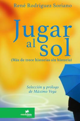 Libro Jugar Al Sol: Mã¡s De 13 Historias Sin Historia - R...