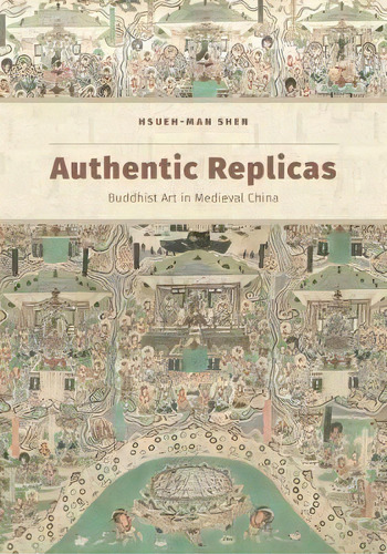 Authentic Replicas : Buddhist Art In Medieval China, De Hsueh-man Shen. Editorial University Of Hawai'i Press En Inglés