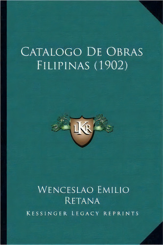 Catalogo De Obras Filipinas (1902), De Wenceslao Emilio Retana. Editorial Kessinger Publishing, Tapa Blanda En Español