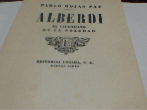 Pablo Rojas Paz - Alberdi El Ciudadano De La Soledad (c324)