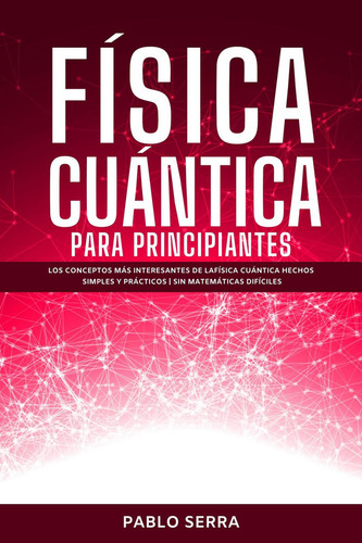 Física Cuántica Para Principiantes - Pablo Serra