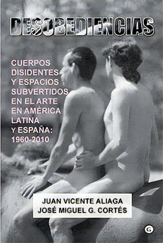 Desobediencias, De Juan Vicente Aliaga Y J. Miguel G.cortés. Editorial Egales S.l En Español