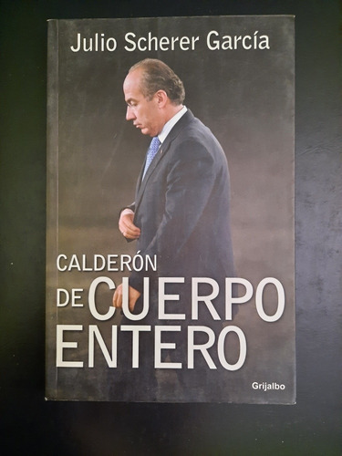 Calderón De Cuerpo Entero Julio Scherer Garcia Grijalbo