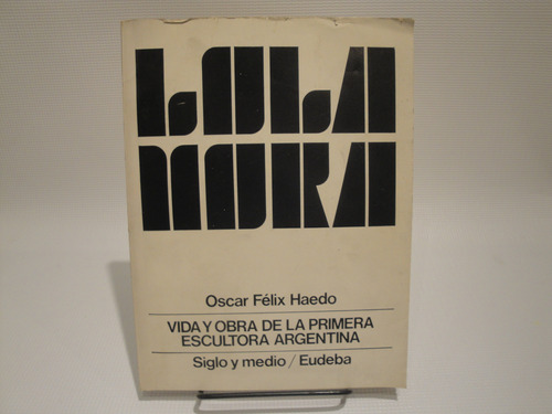 Lola Mora, Vida Y Obra De La Primera.... - Haedo Felix Oscar