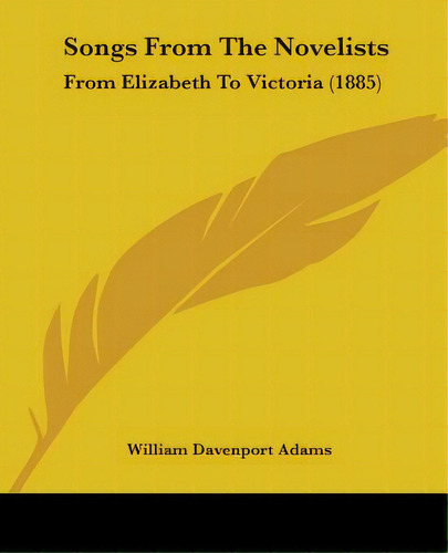 Songs From The Novelists: From Elizabeth To Victoria (1885), De Adams, William Davenport. Editorial Kessinger Pub Llc, Tapa Blanda En Inglés