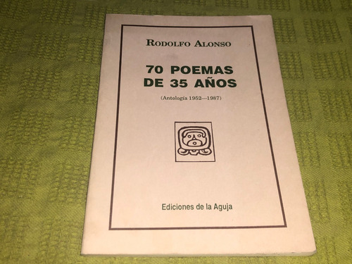 70 Poemas De 35 Años - Rodolfo Alonso- Ediciones De La Aguja