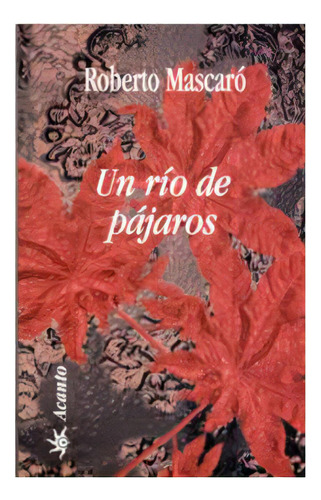 Un río de pájaros: Un río de pájaros, de Roberto Mascaró. Serie 9588173696, vol. 1. Editorial U. EAFIT, tapa blanda, edición 2004 en español, 2004