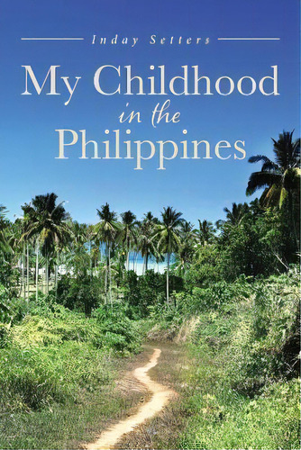 My Childhood In The Philippines, De Inday Setters. Editorial Christian Faith Publishing, Inc, Tapa Blanda En Inglés