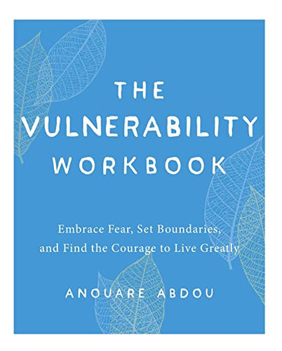 The Vulnerability Workbook: Embrace Fear, Set Boundaries, An