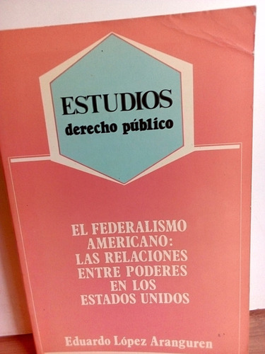 Derecho Publico - El Federalismo Americano. López Aranguren.