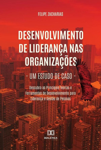 Desenvolvimento De Liderança Nas Organizações  Um Estudo De Caso, De Felipe Zacharias. Editorial Editora Dialetica, Tapa Blanda En Portuguese