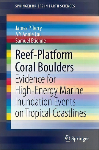 Reef-platform Coral Boulders : Evidence For High-energy Marine Inundation Events On Tropical Coas..., De James P. Terry. Editorial Springer Verlag, Singapore, Tapa Blanda En Inglés