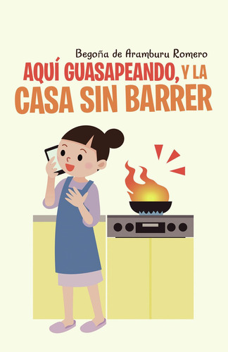 Aquí Guasapeando, Y La Casa Sin Barrer, De De Aramburu Romero , Begoña.., Vol. 1.0. Editorial Caligrama, Tapa Blanda, Edición 1.0 En Español, 2016