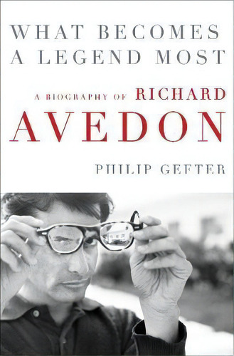 What Becomes A Legend Most : A Biography Of Richard Avedon, De Philip Gefter. Editorial Harpercollins Publishers Inc, Tapa Dura En Inglés