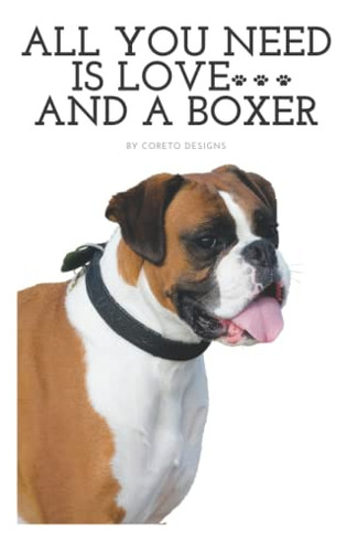 Boxer Notebook: All You Need Is Love And A Boxer: This Is Th