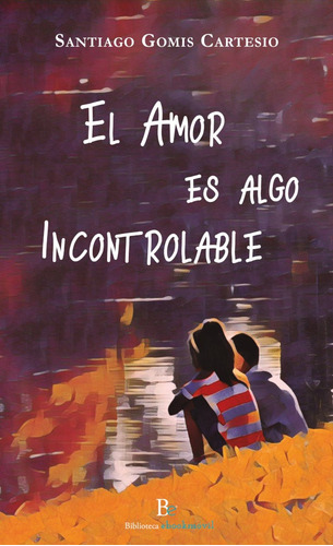 El Amor Es Algo Incontrolable, De Santiago Gomis Cartesio. Editorial Biblioteca Ebookmóvil, Tapa Blanda En Español, 2018