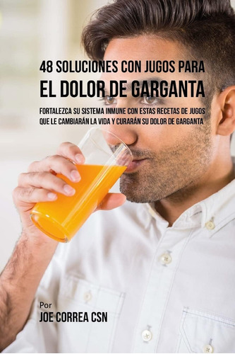 Libro: 48 Soluciones Con Jugos Para El Dolor De Garganta: Fo