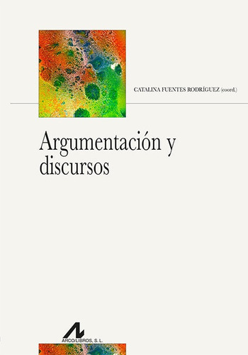 ARGUMENTACION Y DISCURSOS, de Catalina Fuentes Rodriguez. Editorial Arco Libros - La Muralla, S.L., tapa blanda en español