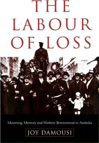 Studies In The Social And Cultural History Of Modern Warfare: The Labour Of Loss: Mourning, Memor..., De Joy Damousi. Editorial Cambridge University Press, Tapa Blanda En Inglés