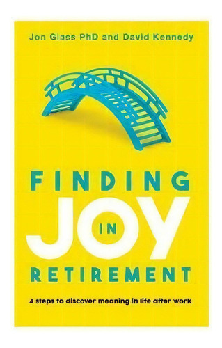 Finding Joy In Retirement : 4 Steps To Discover Meaning In Life After Work, De Jon Glass. Editorial Grammar Factory Pty. Ltd., Tapa Blanda En Inglés