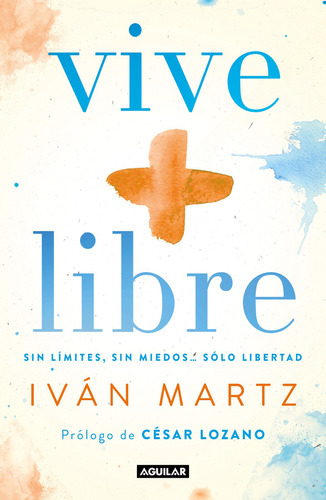 Vive + libre, de Martz, Iván. Editorial Aguilar, tapa blanda en español